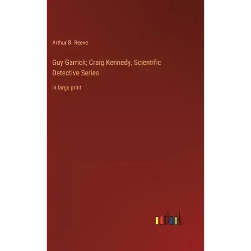 Guy Garrick; Craig Kennedy, Scientific Detective Series: in large print