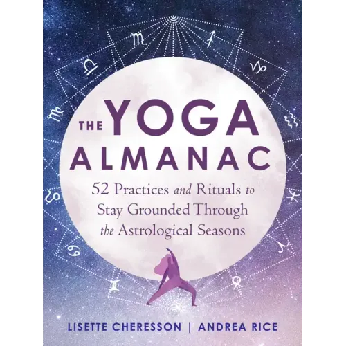 The Yoga Almanac: 52 Practices and Rituals to Stay Grounded Through the Astrological Seasons