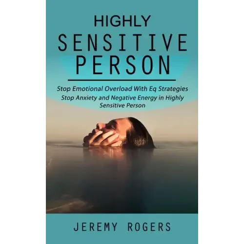 Highly Sensitive Person: Stop Emotional Overload with Eq Strategies (Stop Anxiety and Negative Energy in Highly Sensitive Person)