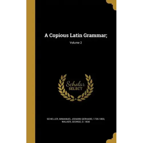 A Copious Latin Grammar;; Volume 2