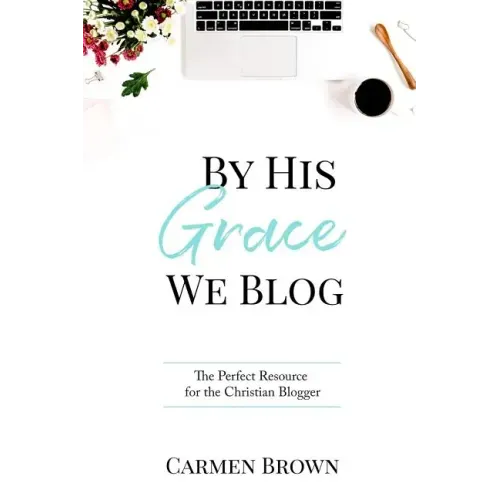 By His Grace We Blog: The Perfect Resource for the Christian Blogger