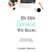 By His Grace We Blog: The Perfect Resource for the Christian Blogger
