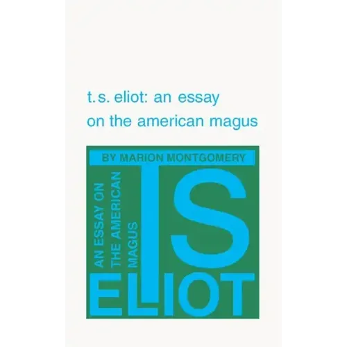 T. S. Eliot: An Essay on the American Magus