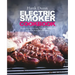 Electric Smoker Cookbook: Electric Smoker Recipes, Tips, and Techniques to Smoke Meat like a Pitmaster