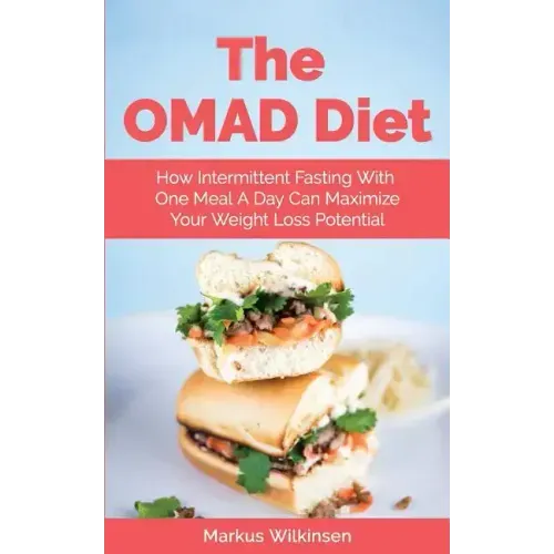The OMAD Diet: How Intermittent Fasting With One Meal A Day Can Maximize Your Weight Loss Potential
