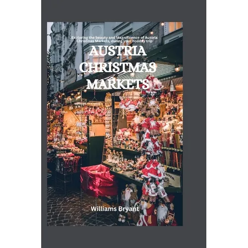 Austria Christmas Markets: Exploring the beauty and Magnificence of Austria Christmas Markets, during your holiday trip