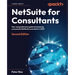 NetSuite for Consultants - Second Edition: Your comprehensive guide to becoming a successful NetSuite consultant in 2023