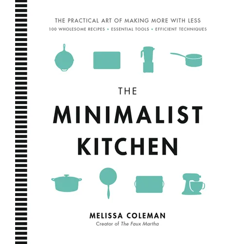The Minimalist Kitchen: 100 Wholesome Recipes, Essential Tools, and Efficient Techniques