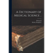 A Dictionary of Medical Science ..