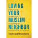 Loving Your Muslim Neighbor: Stories of God Using an Unlikely Couple to Love Muslim People . . . and How He Might Use You to Do the Same