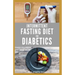 Intermittent Fasting Diet for Diabetics: Preventing and Reversing Diabetes With Intermittent Fasting 16/8: Includes Delicious Recipes, Meal Plan and C