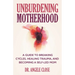 Unburdening Motherhood: A Guide to Breaking Cycles, Healing Trauma, and Becoming a Self-Led Mom