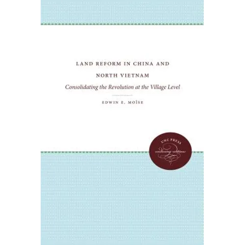 Land Reform in China and North Vietnam: Consolidating the Revolution at the Village Level