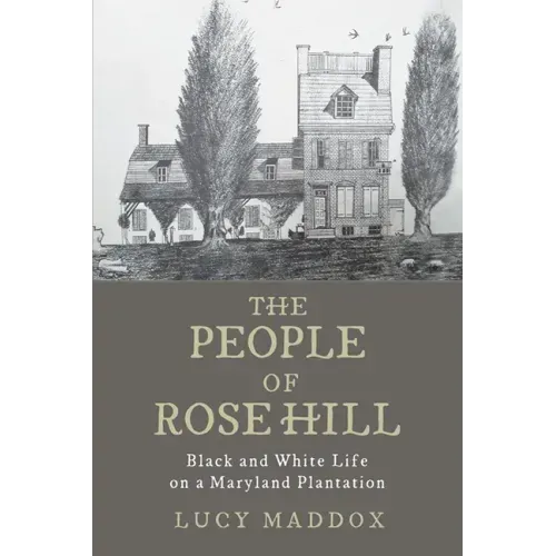 The People of Rose Hill: Black and White Life on a Maryland Plantation