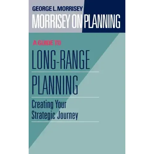 Morrisey on Planning, a Guide to Long-Range Planning: Creating Your Strategic Journey