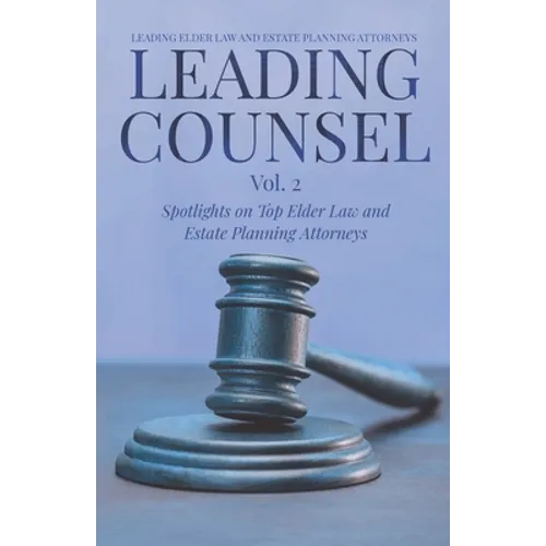 Leading Counsel: Spotlights on Top Elder Law and Estate Planning Attorneys Vol. 2