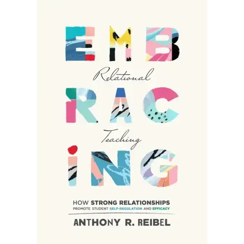 Embracing Relational Teaching: How Strong Relationships Promote Student Self-Regulation and Efficacy (Strengthen Student Ownership of Learning with Re