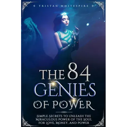 The 84 Genies of Power: Simple Secrets to Unleash the Miraculous Power of the Soul for Love, Money, and Power