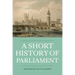 A Short History of Parliament: England, Great Britain, the United Kingdom, Ireland & Scotland