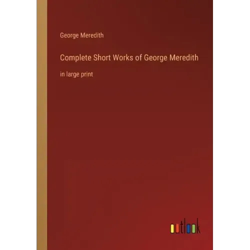 Complete Short Works of George Meredith: in large print