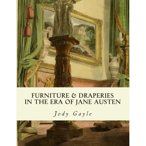 Furniture and Draperies in the Era of Jane Austen: Ackermann's Repository of Arts
