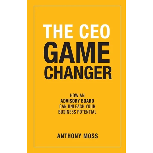 The CEO Game Changer: How an Advisory Board Can Unleash Your Business Potential