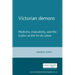 Victorian Demons: Medicine, Masculinity, and the Gothic at the Fin-De-Siècle