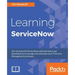 Learning ServiceNow: Get started with ServiceNow administration and development to manage and automate your IT Service Management processes