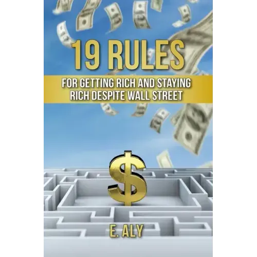 19 Rules for Getting Rich and Staying Rich Despite Wall Street