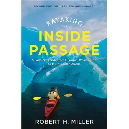 Kayaking the Inside Passage: A Paddler's Guide from Puget Sound, Washington, to Glacier Bay, Alaska