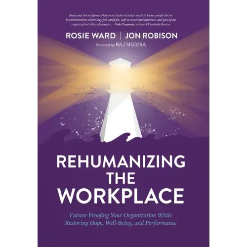 Rehumanizing the Workplace: Future-Proofing Your Organization While Restoring Hope, Well-Being, and Performance