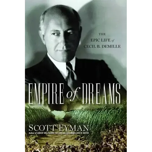 Empire of Dreams: The Epic Life of Cecil B. DeMille