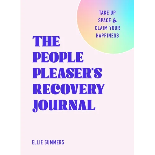 The People Pleaser's Recovery Journal: Take Up Space and Claim Your Happiness