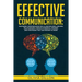 Effective Communication: Mastering Communication Skills and Building Lifelong Relationships Through Powerful Training and Strategies That Are P