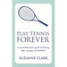 Play Tennis Forever: A Physiotherapist's Guide to Keeping Fitter, Younger and Healthier