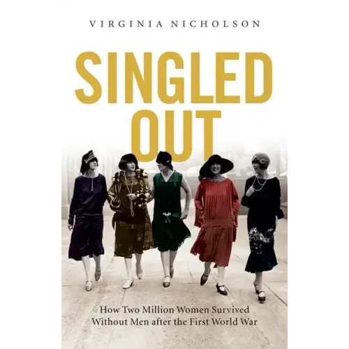Singled Out: How Two Million British Women Survived Without Men After the First World War