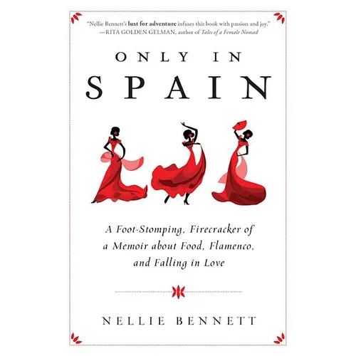 Only in Spain: A Foot-Stomping, Firecracker of a Memoir about Food, Flamenco, and Falling in Love