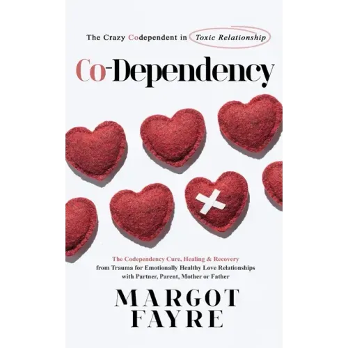 Co-dependency: The Crazy Codependent in Toxic Relationship - The Codependency Cure, Healing & Recovery from Trauma for Emotionally He