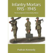 Infantry Mortars 1915 - 1945: The Development of the Infantry Mortar