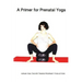 A Primer for Prenatal Yoga: Adaptations and Modifications for Teaching Yoga To Pregnant Students