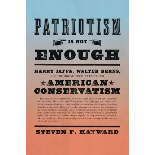 Patriotism Is Not Enough: Harry Jaffa, Walter Berns, and the Arguments That Redefined American Conservatism