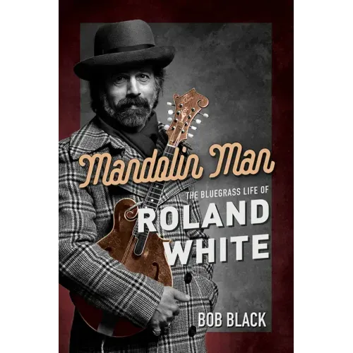 Mandolin Man: The Bluegrass Life of Roland White