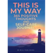 THIS IS MY WAY 365 Positive Thoughts and Self-care Journal: Daily Inspiration, Wisdom & Powerful Questions for Self-Reflection Diary