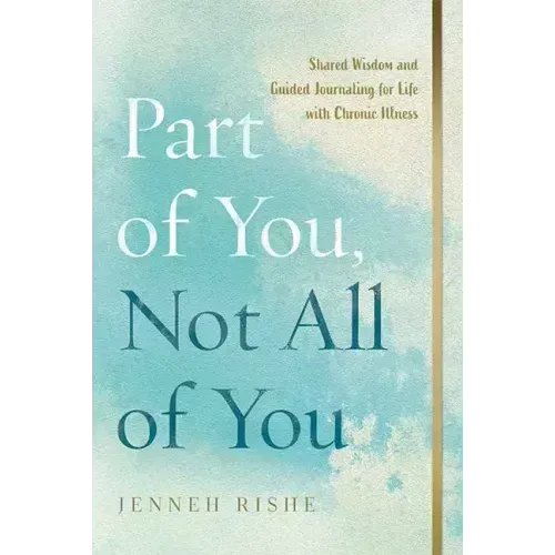 Part of You, Not All of You: Shared Wisdom and Guided Journaling for Life with Chronic Illness