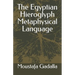 The Egyptian Hieroglyph Metaphysical Language