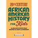 20th Century African American History for Kids: The Major Events That Shaped the Past and Present