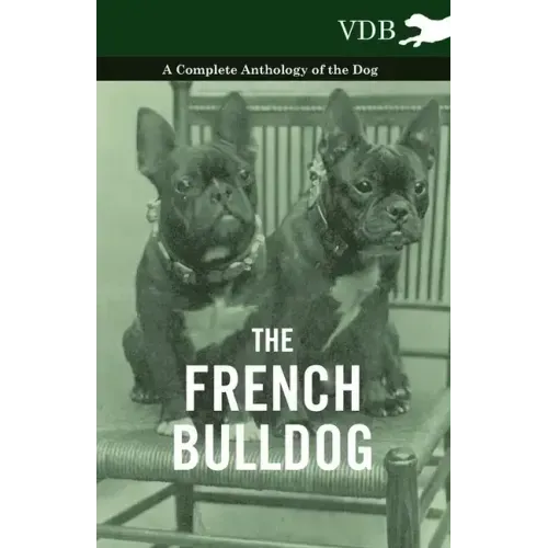 The French Bulldog - A Complete Anthology of the Dog