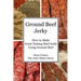 Ground Beef Jerky: How to Make Great Tasting Beef Jerky Using Ground Beef