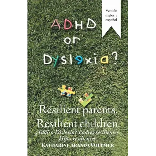 Adhd or Dyslexia? Resilient Parents. Resilient Children: ¿Tdah O Dislexia? Padres Resilientes. Hijos Resilientes