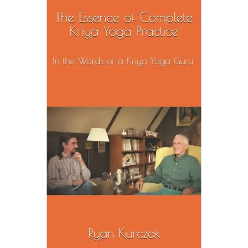 The Essence of Complete Kriya Yoga Practice: In the Words of a Kriya Yoga Guru